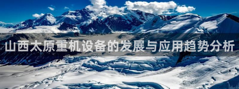 威九国际66m66m电影：山西太原重机设备的发展与应用趋势分