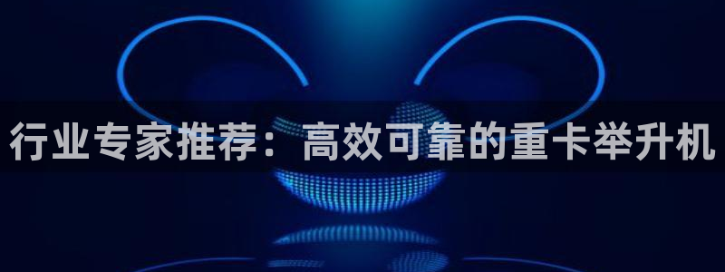 威九国际网站怎么样知乎：行业专家推荐：高效可靠的重卡举升机